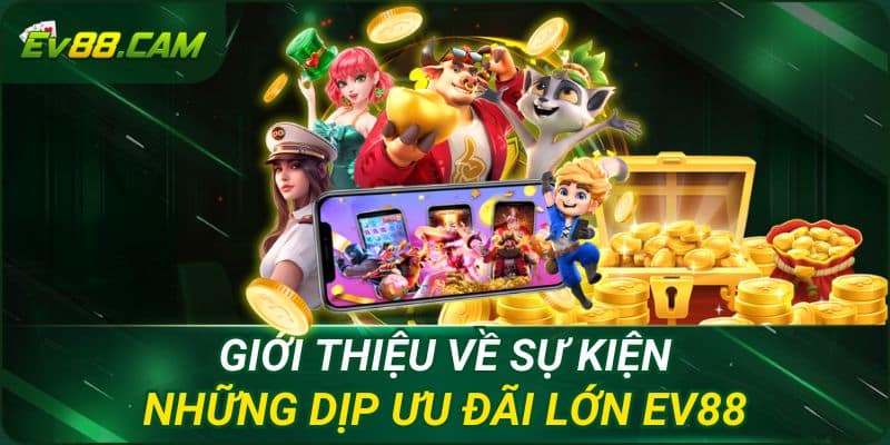 Giới thiệu về sự kiện những dịp ưu đãi lớn EV88